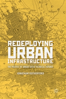 Redeploying Urban Infrastructure: The Politics of Urban Socio-Technical Futures