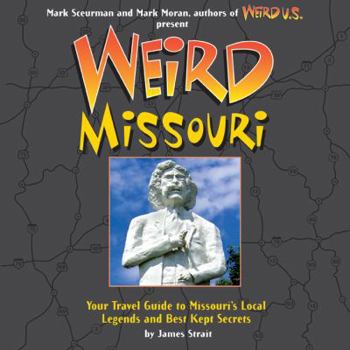 Weird Missouri: Your Travel Guide to the Show Me State's Local Legends and Best Kept Secrets (Weird) - Book  of the Weird Travel Guides
