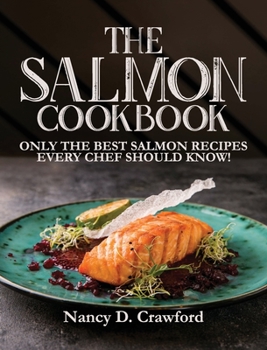 Hardcover The Salmon Cookbook: Only the Best Salmon Recipes Every Chef Should Know! Book