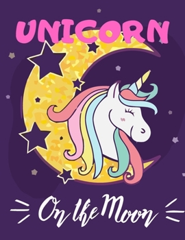 Paperback Unicorn on The Moon: (Adults Coloring Book) Various Unicorn Designs Filled with Stress Relieving Patterns - Lovely Coloring Book Designed I Book