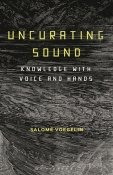 Hardcover Uncurating Sound: Knowledge with Voice and Hands Book