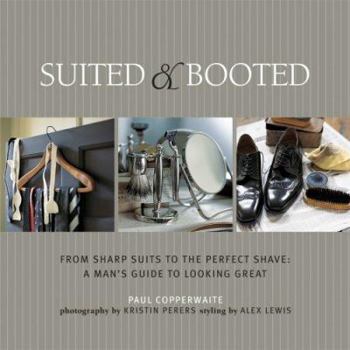 Hardcover Suited & Booted: From Sharp Suits to the Perfect Shave: A Man's Guide to Looking Great Book