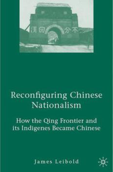 Hardcover Reconfiguring Chinese Nationalism: How the Qing Frontier and Its Indigenes Became Chinese Book