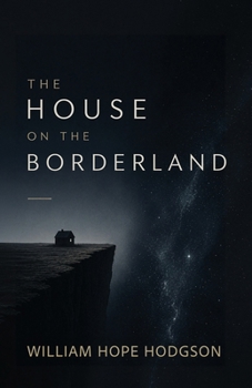 The House on the Borderland: A Classic Gothic Nightmare of Isolation, Madness, and Cosmic Horror