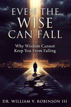 Paperback Even the Wise Can Fall: Why Wisdom Cannot Keep You From Falling Book