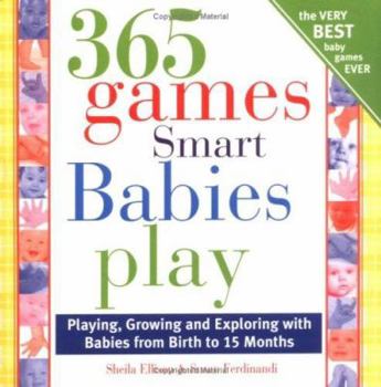 Paperback 365 Games Smart Babies Play: Playing, Growing and Exploring with Babies from Birth to 15 Months Book