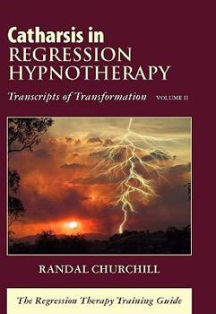 Hardcover Catharsis in Regression Hypnotherapy, Volume II: Transcripts of Transformation: The Regression Therapy Training Guide Book