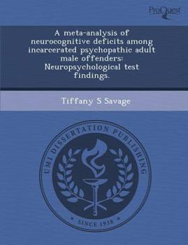 Paperback A Meta-Analysis of Neurocognitive Deficits Among Incarcerated Psychopathic Adult Male Offenders: Neuropsychological Test Findings Book