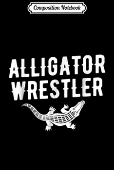 Composition Notebook: Fun Alligator Wrestler Gator Wrestling Gift  Journal/Notebook Blank Lined Ruled 6x9 100 Pages