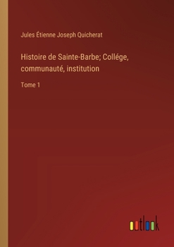 Paperback Histoire de Sainte-Barbe; Collége, communauté, institution: Tome 1 [French] Book
