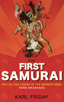 Paperback The First Samurai: The Life and Legend of the Warrior Rebel, Taira Masakado Book