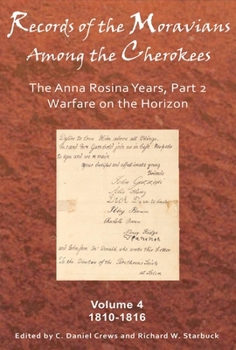 Records of the Moravians Among the Cherokees: Volume Four: The Anna Rosina Years, Part 2. Warfare on the Horizon, 1810–1816