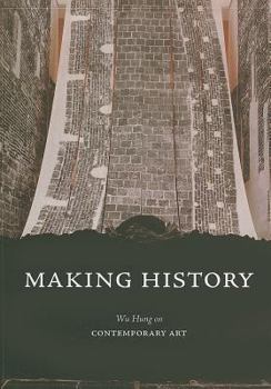 Hardcover Making History: Wu Hung on Contemporary Art Book