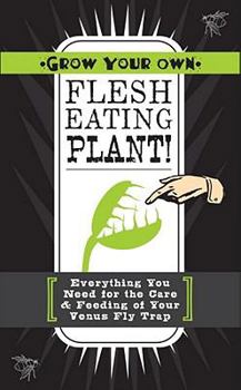 Product Bundle Grow Your Own Flesh-Eating Plants!: Everything You Need for the Care & Feeding of Your Venus Fly Trap [With Seeds, Seed Starter, Mini-Terrarium, Growi Book