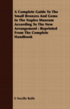 Paperback A Complete Guide to the Small Bronzes and Gems in the Naples Museum According to the New Arrangement: Reprinted from the Complete Handbook Book