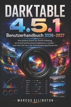 DARKTABLE 4.5.1 Benutzerhandbuch 2026-2027: Einfache Schritt-für-Schritt-Anleitung für schnelle und schöne Ergebnisse, auch wenn Sie noch keine ... haben. (German Edition)
