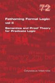 Paperback Fathoming Formal Logic: Vol II: Semantics and Proof Theory for Predicate Logic Book