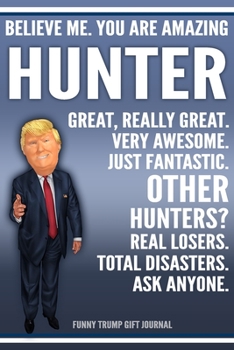 Paperback Funny Trump Journal - Believe Me. You Are Amazing Hunter Great, Really Great. Very Awesome. Just Fantastic. Other Hunters? Real Losers. Total Disaster Book