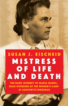 Hardcover Mistress of Life and Death: The Dark Journey of Maria Mandl, Head Overseer of the Women's Camp at Auschwitz-Birkenau Book