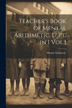 Paperback Teacher's Book of Mental Arithmetic. [7 Pt. in 1 Vol.] Book