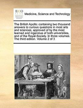 Paperback The British Apollo: Containing Two Thousand Answers to Curious Questions in Most Arts and Sciences, Approved of by the Most Learned and In Book