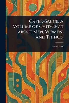 Paperback Caper-Sauce: A Volume of Chit-Chat About Men, Women, and Things. Book