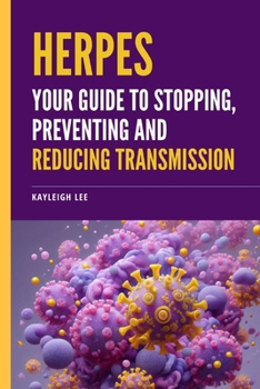 Herpes: Your Guide to Stopping, Preventing, and Reducing Transmission: Tips and Tricks to Managing Herpes Outbreaks
