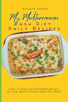 Paperback My Mediterranean Dash Diet Daily Recipes: A Set of Tasty and Affordable Recipes for Your Mediterranean Dash Diet Meals Book