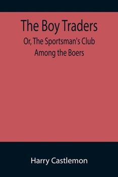 Paperback The Boy Traders; Or, The Sportsman's Club Among the Boers Book