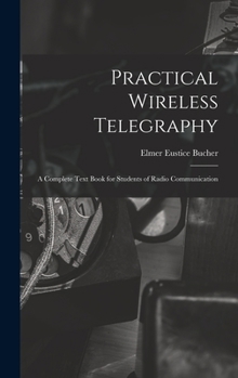 Hardcover Practical Wireless Telegraphy: a Complete Text Book for Students of Radio Communication Book