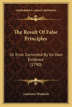 Paperback The Result Of False Principles: Or Error Convicted By Its Own Evidence (1790) Book