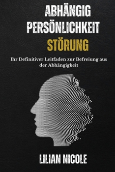 Paperback Abhängig Persönlichkeit Störung: Ihr definitiver Leitfaden zur Befreiung aus der Abhängigkeit [German] Book