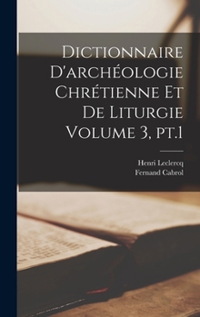 Dictionnaire d'arch�ologie chr�tienne et de liturgie Volume 3, pt.1