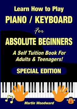 Paperback Learn How to Play Piano / Keyboard For Absolute Beginners: A Self Tuition Book For Adults & Teenagers! Special Edition Book