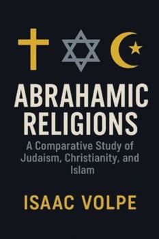 Paperback ABRAHAMIC RELIGIONS. A Comparative Study of Judaism, Christianity, and Islam: Exploring the shared roots and distinctive paths of the world's major mo Book