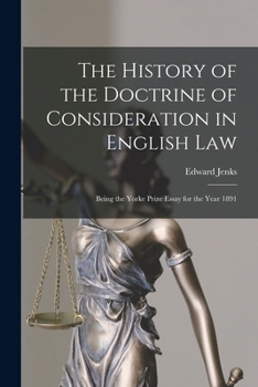 Paperback The History of the Doctrine of Consideration in English Law: Being the Yorke Prize Essay for the Year 1891 Book