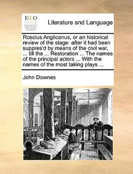 Paperback Roscius Anglicanus, or an Historical Review of the Stage: After It Had Been Suppres'd by Means of the Civil War, ... Till the ... Restoration ... the Book