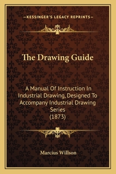 Paperback The Drawing Guide: A Manual Of Instruction In Industrial Drawing, Designed To Accompany Industrial Drawing Series (1873) Book