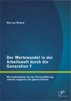 Der Wertewandel in der Arbeitswelt Durch Die Generation y: Wie Unternehmen Bei der Personalf?hrung Sinnvoll Reagieren und Agieren K?nnen