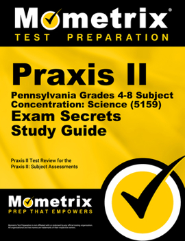 Praxis II Pennsylvania Grades 4-8 Subject Concentration: Science (5159) Exam Secrets Study Guide: Praxis II Test Review for the Praxis II: Subject Assessments (Secrets