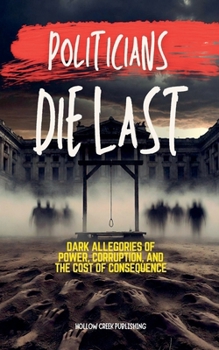 Politicians Die Last: Dark Allegories of Power, Corruption, and the Cost of Consequence