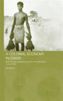 A Colonial Economy in Crisis: Burma's Rice Delta and the World Depression of the 1930s (Routledgecurzon Studies in the Modern History of Asia) - Book  of the Routledge Studies in the Modern History of Asia