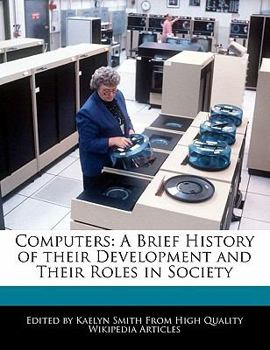Computers : A Brief History of their Development and Their Roles in Society