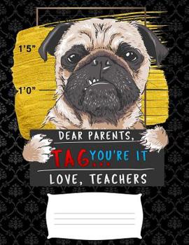Dear Parents, Tag You're It Love Teacher: Funny bad pug prisoner college ruled composition notebook for graduation / back to school 8.5x11