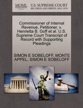 Paperback Commissioner of Internal Revenue, Petitioner, V. Henrietta B. Goff et al. U.S. Supreme Court Transcript of Record with Supporting Pleadings Book