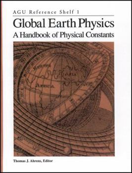 Hardcover Global Earth Physics: A Handbook of Physical Constants (AGU Reference Shelf) Book