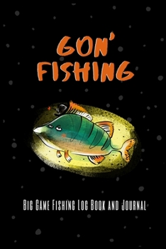 Gon' Fishing Big Game Fishing Log Book and Journal: Fishing Log Book and Journal for Women| Includes 120 Log Book Pages | Great  for Recording Fishing Notes (Womens Journal Diary for Fishing)