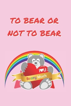 TO BEAR OR NOT TO BEAR: BLANK LINED NOTEBOOK | NOTEPAD, JOURNAL, PERSONAL DIARY, GAY AGENDA | VALENTINE´S DAY GIFT | ANNIVERSARY | CREATIVE PRESENT FOR HOMOSEXUAL COUPLES.