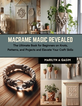 Paperback Macrame Magic Revealed: The Ultimate Book for Beginners on Knots, Patterns, and Projects and Elevate Your Craft Skills Book