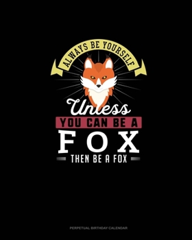 Paperback Always Be Yourself Unless You Can Be A Fox Then Be A Fox: Perpetual Birthday Calendar Book